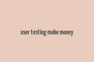 user testing make money