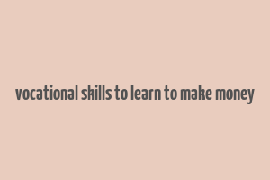 vocational skills to learn to make money