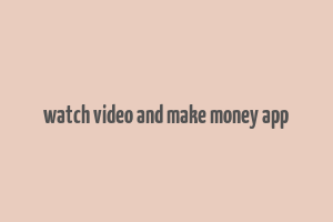 watch video and make money app