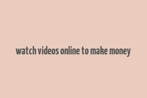 watch videos online to make money