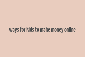 ways for kids to make money online