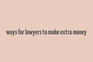 ways for lawyers to make extra money