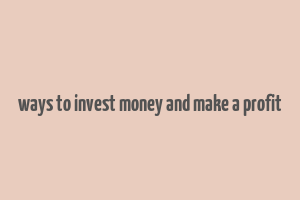 ways to invest money and make a profit