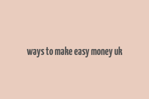 ways to make easy money uk