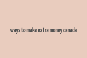 ways to make extra money canada