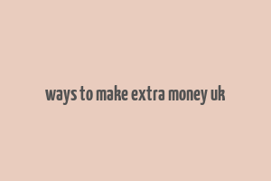 ways to make extra money uk