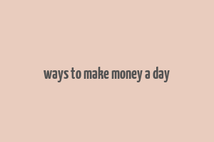 ways to make money a day