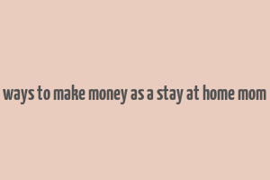 ways to make money as a stay at home mom