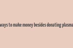 ways to make money besides donating plasma