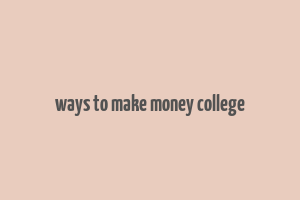 ways to make money college