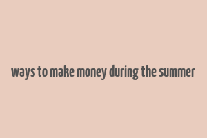 ways to make money during the summer