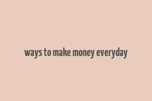 ways to make money everyday