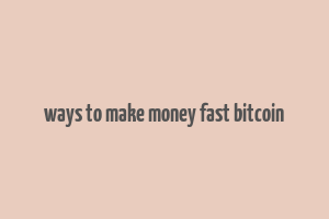 ways to make money fast bitcoin