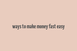 ways to make money fast easy