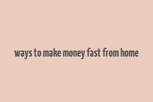 ways to make money fast from home