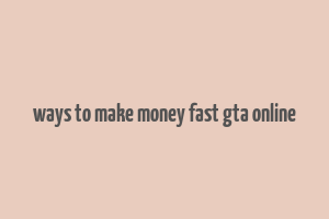 ways to make money fast gta online