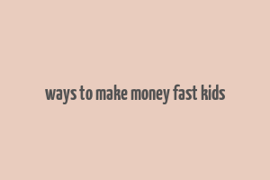 ways to make money fast kids