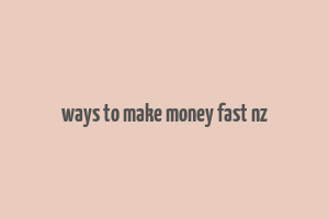 ways to make money fast nz