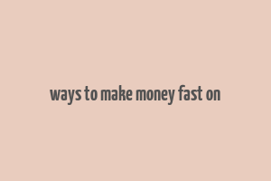 ways to make money fast on