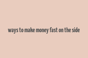 ways to make money fast on the side