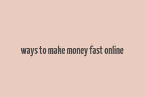 ways to make money fast online