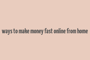 ways to make money fast online from home