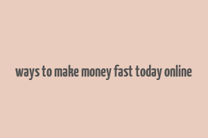 ways to make money fast today online