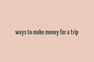 ways to make money for a trip