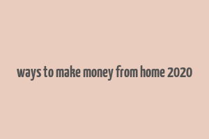 ways to make money from home 2020