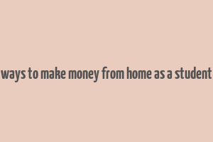 ways to make money from home as a student