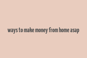 ways to make money from home asap