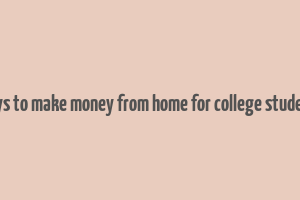 ways to make money from home for college students