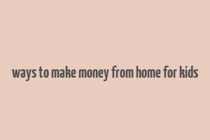 ways to make money from home for kids