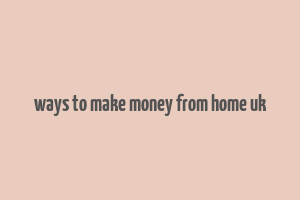 ways to make money from home uk