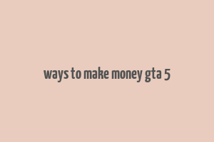 ways to make money gta 5