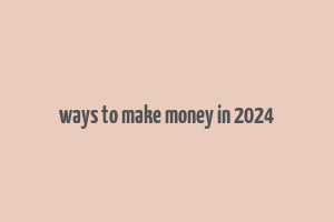 ways to make money in 2024