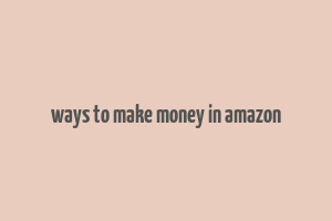 ways to make money in amazon