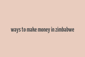 ways to make money in zimbabwe