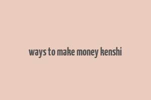 ways to make money kenshi