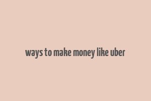 ways to make money like uber