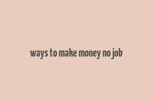 ways to make money no job