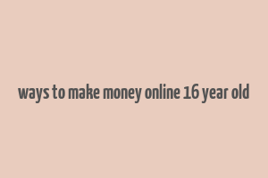 ways to make money online 16 year old