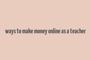 ways to make money online as a teacher