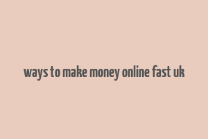 ways to make money online fast uk