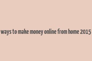 ways to make money online from home 2015