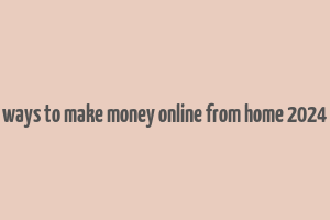 ways to make money online from home 2024