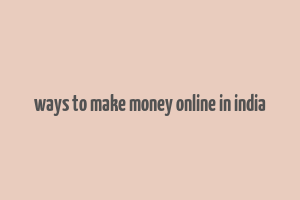 ways to make money online in india