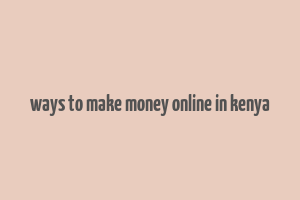 ways to make money online in kenya