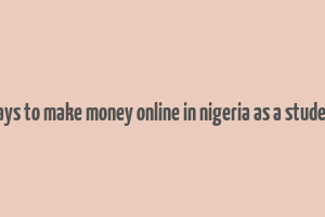 ways to make money online in nigeria as a student