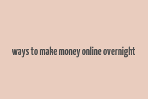 ways to make money online overnight